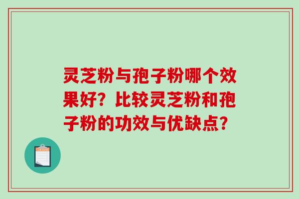 灵芝粉与孢子粉哪个效果好?比较灵芝粉和孢子粉的功效与优缺点?-第1张图片-破壁灵芝孢子粉研究指南 灵芝粉与孢子粉哪个效果好?比较灵芝粉和孢子粉的功效与优缺点?-第1张图片-破壁灵芝孢子粉研究指南