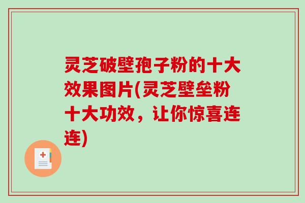 灵芝破壁孢子粉的十大效果图片(灵芝壁垒粉十大功效,让你惊喜连连)-第1张图片-破壁灵芝孢子粉研究指南 灵芝破壁孢子粉的十大效果图片(灵芝壁垒粉十大功效,让你惊喜连连)-第1张图片-破壁灵芝孢子粉研究指南