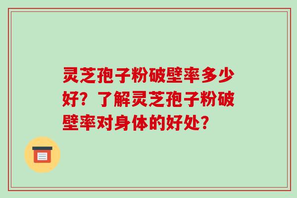 灵芝孢子粉破壁率多少好?了解灵芝孢子粉破壁率对身体的好处?-第1张图片-破壁灵芝孢子粉研究指南 灵芝孢子粉破壁率多少好?了解灵芝孢子粉破壁率对身体的好处?-第1张图片-破壁灵芝孢子粉研究指南