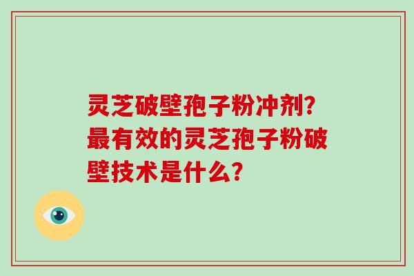 灵芝破壁孢子粉冲剂?最有效的灵芝孢子粉破壁技术是什么?-第1张图片-破壁灵芝孢子粉研究指南 灵芝破壁孢子粉冲剂?最有效的灵芝孢子粉破壁技术是什么?-第1张图片-破壁灵芝孢子粉研究指南