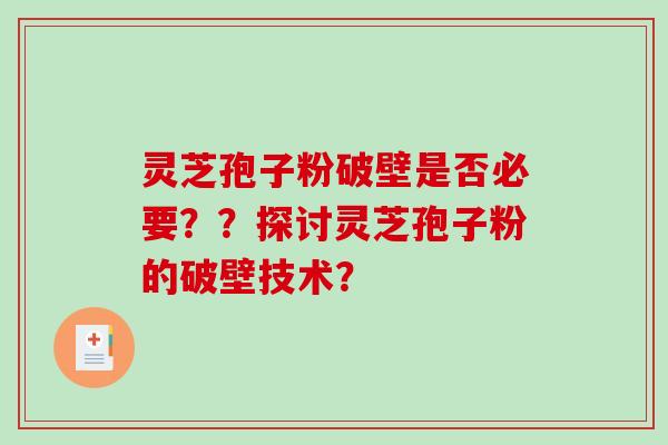 灵芝孢子粉破壁是否必要？？探讨灵芝孢子粉的破壁技术？-第1张图片-破壁灵芝孢子粉研究指南