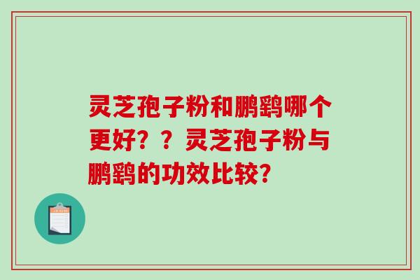 灵芝孢子粉和鹏鹞哪个更好??灵芝孢子粉与鹏鹞的功效比较?-第1张图片-破壁灵芝孢子粉研究指南 灵芝孢子粉和鹏鹞哪个更好??灵芝孢子粉与鹏鹞的功效比较?-第1张图片-破壁灵芝孢子粉研究指南