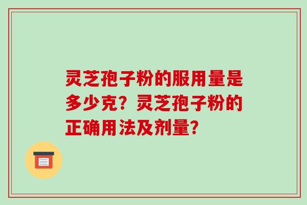 灵芝孢子粉的服用量是多少克?灵芝孢子粉的正确用法及剂量?-第1张图片-破壁灵芝孢子粉研究指南 灵芝孢子粉的服用量是多少克?灵芝孢子粉的正确用法及剂量?-第1张图片-破壁灵芝孢子粉研究指南