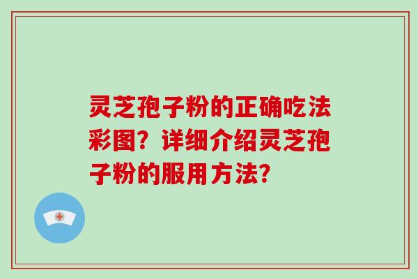 灵芝孢子粉的正确吃法彩图?详细介绍灵芝孢子粉的服用方法?-第1张图片-破壁灵芝孢子粉研究指南 灵芝孢子粉的正确吃法彩图?详细介绍灵芝孢子粉的服用方法?-第1张图片-破壁灵芝孢子粉研究指南