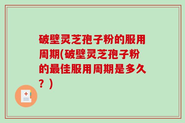 破壁灵芝孢子粉的服用周期(破壁灵芝孢子粉的最佳服用周期是多久?)-第1张图片-破壁灵芝孢子粉研究指南 破壁灵芝孢子粉的服用周期(破壁灵芝孢子粉的最佳服用周期是多久?)-第1张图片-破壁灵芝孢子粉研究指南