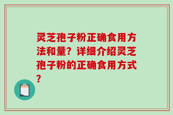 灵芝孢子粉正确食用方法和量?详细介绍灵芝孢子粉的正确食用方式?-第1张图片-破壁灵芝孢子粉研究指南 灵芝孢子粉正确食用方法和量?详细介绍灵芝孢子粉的正确食用方式?-第1张图片-破壁灵芝孢子粉研究指南
