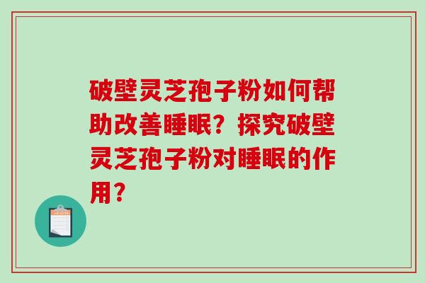 破壁灵芝孢子粉如何帮助改善睡眠?探究破壁灵芝孢子粉对睡眠的作用?-第1张图片-破壁灵芝孢子粉研究指南 破壁灵芝孢子粉如何帮助改善睡眠?探究破壁灵芝孢子粉对睡眠的作用?-第1张图片-破壁灵芝孢子粉研究指南