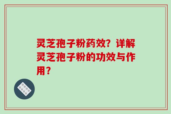 灵芝孢子粉药效?详解灵芝孢子粉的功效与作用?-第1张图片-破壁灵芝孢子粉研究指南 灵芝孢子粉药效?详解灵芝孢子粉的功效与作用?-第1张图片-破壁灵芝孢子粉研究指南