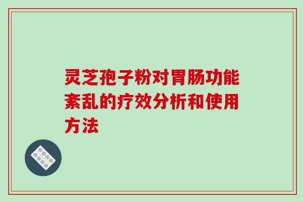 灵芝孢子粉对胃肠功能紊乱的疗效分析和使用方法-第1张图片-破壁灵芝孢子粉研究指南