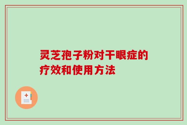 灵芝孢子粉对干眼症的疗效和使用方法-第1张图片-破壁灵芝孢子粉研究指南 灵芝孢子粉对干眼症的疗效和使用方法-第1张图片-破壁灵芝孢子粉研究指南