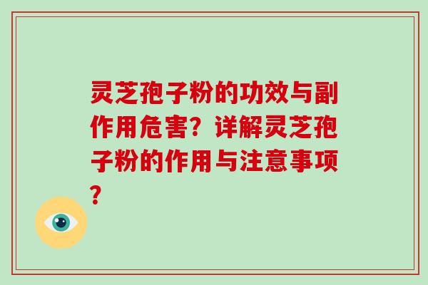 灵芝孢子粉的功效与副作用危害？详解灵芝孢子粉的作用与注意事项？-第1张图片-破壁灵芝孢子粉研究指南
