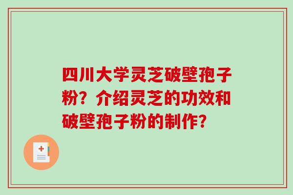 四川大学灵芝破壁孢子粉?介绍灵芝的功效和破壁孢子粉的制作?-第1张图片-破壁灵芝孢子粉研究指南 四川大学灵芝破壁孢子粉?介绍灵芝的功效和破壁孢子粉的制作?-第1张图片-破壁灵芝孢子粉研究指南