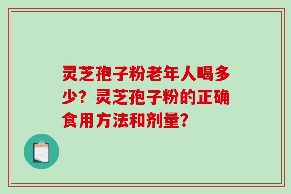 灵芝孢子粉老年人喝多少?灵芝孢子粉的正确食用方法和剂量?-第1张图片-破壁灵芝孢子粉研究指南 灵芝孢子粉老年人喝多少?灵芝孢子粉的正确食用方法和剂量?-第1张图片-破壁灵芝孢子粉研究指南