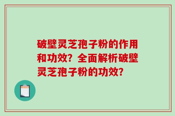 破壁灵芝孢子粉的作用和功效?全面解析破壁灵芝孢子粉的功效?-第1张图片-破壁灵芝孢子粉研究指南 破壁灵芝孢子粉的作用和功效?全面解析破壁灵芝孢子粉的功效?-第1张图片-破壁灵芝孢子粉研究指南