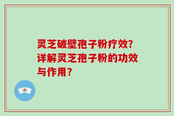 灵芝破壁孢子粉疗效?详解灵芝孢子粉的功效与作用?-第1张图片-破壁灵芝孢子粉研究指南 灵芝破壁孢子粉疗效?详解灵芝孢子粉的功效与作用?-第1张图片-破壁灵芝孢子粉研究指南