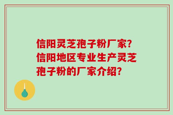 信阳灵芝孢子粉厂家?信阳地区专业生产灵芝孢子粉的厂家介绍?-第1张图片-破壁灵芝孢子粉研究指南 信阳灵芝孢子粉厂家?信阳地区专业生产灵芝孢子粉的厂家介绍?-第1张图片-破壁灵芝孢子粉研究指南