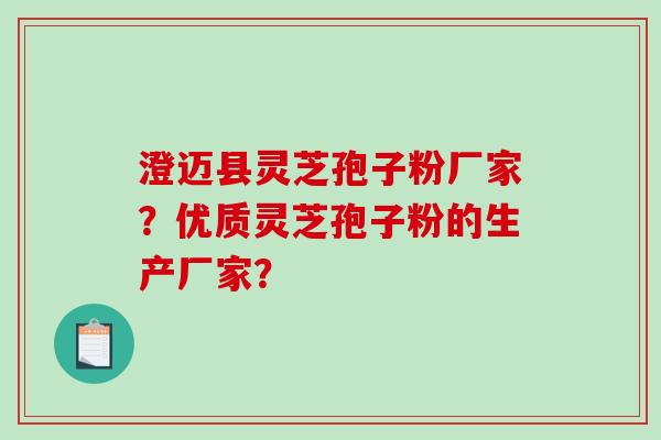 澄迈县灵芝孢子粉厂家?优质灵芝孢子粉的生产厂家?-第1张图片-破壁灵芝孢子粉研究指南 澄迈县灵芝孢子粉厂家?优质灵芝孢子粉的生产厂家?-第1张图片-破壁灵芝孢子粉研究指南