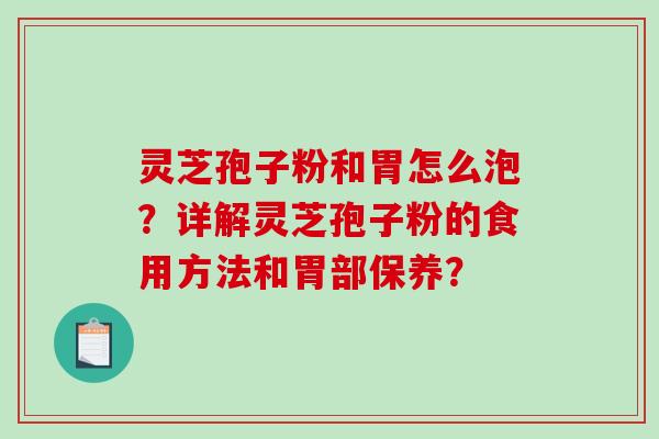 灵芝孢子粉和胃怎么泡?详解灵芝孢子粉的食用方法和胃部保养?-第1张图片-破壁灵芝孢子粉研究指南 灵芝孢子粉和胃怎么泡?详解灵芝孢子粉的食用方法和胃部保养?-第1张图片-破壁灵芝孢子粉研究指南