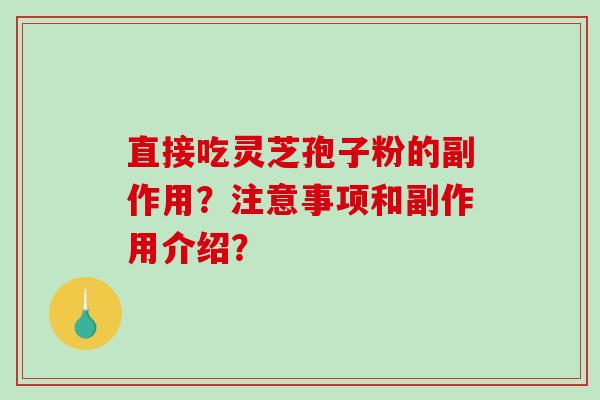 直接吃灵芝孢子粉的副作用?注意事项和副作用介绍?-第1张图片-破壁灵芝孢子粉研究指南 直接吃灵芝孢子粉的副作用?注意事项和副作用介绍?-第1张图片-破壁灵芝孢子粉研究指南