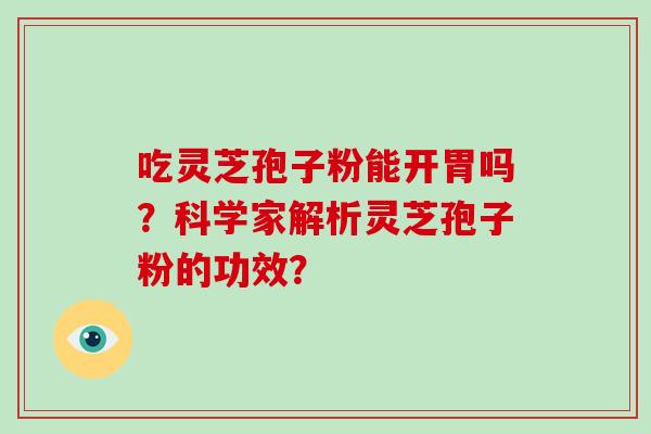 吃灵芝孢子粉能开胃吗?科学家解析灵芝孢子粉的功效?-第1张图片-破壁灵芝孢子粉研究指南 吃灵芝孢子粉能开胃吗?科学家解析灵芝孢子粉的功效?-第1张图片-破壁灵芝孢子粉研究指南