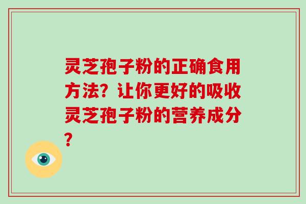 灵芝孢子粉的正确食用方法?让你更好的吸收灵芝孢子粉的营养成分?-第1张图片-破壁灵芝孢子粉研究指南 灵芝孢子粉的正确食用方法?让你更好的吸收灵芝孢子粉的营养成分?-第1张图片-破壁灵芝孢子粉研究指南
