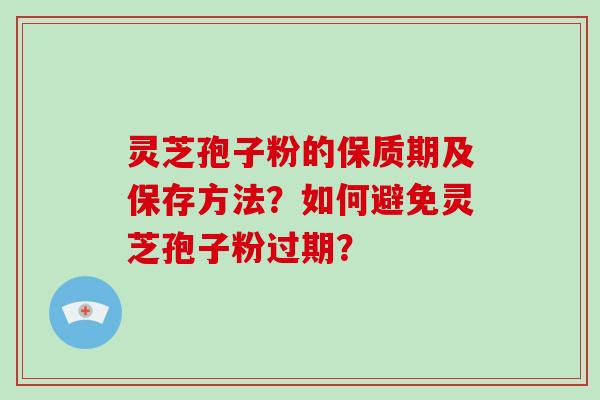 灵芝孢子粉的保质期及保存方法?如何避免灵芝孢子粉过期?-第1张图片-破壁灵芝孢子粉研究指南 灵芝孢子粉的保质期及保存方法?如何避免灵芝孢子粉过期?-第1张图片-破壁灵芝孢子粉研究指南