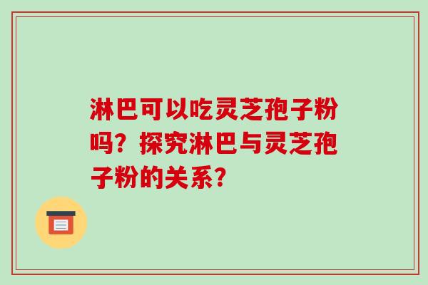 淋巴可以吃灵芝孢子粉吗?探究淋巴与灵芝孢子粉的关系?-第1张图片-破壁灵芝孢子粉研究指南 淋巴可以吃灵芝孢子粉吗?探究淋巴与灵芝孢子粉的关系?-第1张图片-破壁灵芝孢子粉研究指南