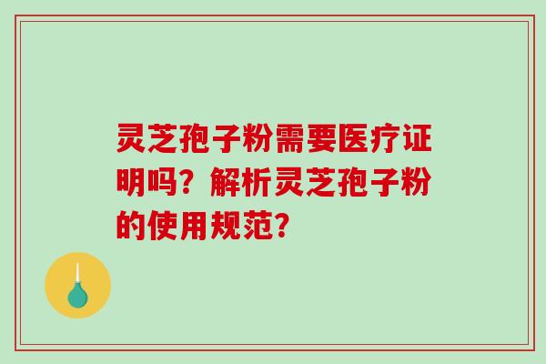 灵芝孢子粉需要医疗证明吗?解析灵芝孢子粉的使用规范?-第1张图片-破壁灵芝孢子粉研究指南 灵芝孢子粉需要医疗证明吗?解析灵芝孢子粉的使用规范?-第1张图片-破壁灵芝孢子粉研究指南