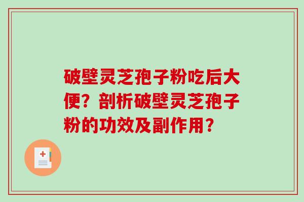 破壁灵芝孢子粉吃后大便？剖析破壁灵芝孢子粉的功效及副作用？-第1张图片-破壁灵芝孢子粉研究指南