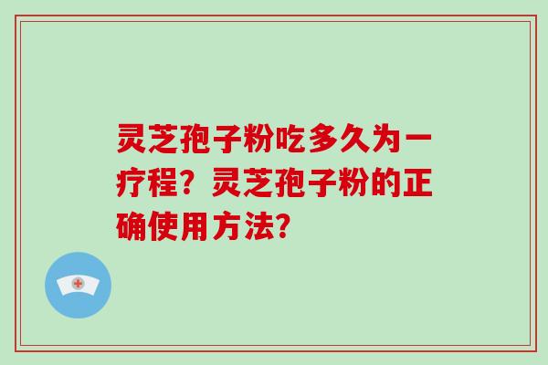 灵芝孢子粉吃多久为一疗程?灵芝孢子粉的正确使用方法?-第1张图片-破壁灵芝孢子粉研究指南 灵芝孢子粉吃多久为一疗程?灵芝孢子粉的正确使用方法?-第1张图片-破壁灵芝孢子粉研究指南