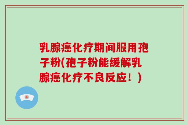 乳腺癌化疗期间服用孢子粉(孢子粉能缓解乳腺癌化疗不良反应!)-第1张图片-破壁灵芝孢子粉研究指南 乳腺癌化疗期间服用孢子粉(孢子粉能缓解乳腺癌化疗不良反应!)-第1张图片-破壁灵芝孢子粉研究指南