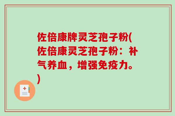 佐倍康牌灵芝孢子粉(佐倍康灵芝孢子粉:补气养血,增强免疫力。)-第1张图片-破壁灵芝孢子粉研究指南 佐倍康牌灵芝孢子粉(佐倍康灵芝孢子粉:补气养血,增强免疫力。)-第1张图片-破壁灵芝孢子粉研究指南