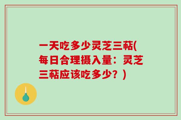 一天吃多少灵芝三萜(每日合理摄入量:灵芝三萜应该吃多少?)-第1张图片-破壁灵芝孢子粉研究指南 一天吃多少灵芝三萜(每日合理摄入量:灵芝三萜应该吃多少?)-第1张图片-破壁灵芝孢子粉研究指南