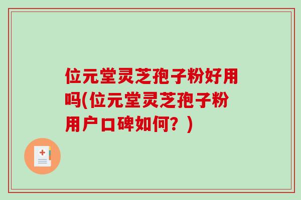 位元堂灵芝孢子粉好用吗(位元堂灵芝孢子粉用户口碑如何?)-第1张图片-破壁灵芝孢子粉研究指南 位元堂灵芝孢子粉好用吗(位元堂灵芝孢子粉用户口碑如何?)-第1张图片-破壁灵芝孢子粉研究指南