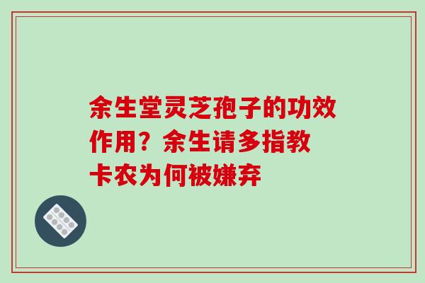 余生堂灵芝孢子的功效作用?余生请多指教 卡农为何被嫌弃-第1张图片-破壁灵芝孢子粉研究指南 余生堂灵芝孢子的功效作用?余生请多指教 卡农为何被嫌弃-第1张图片-破壁灵芝孢子粉研究指南