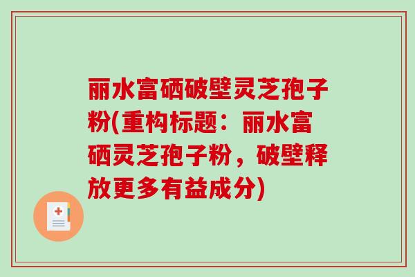 丽水富硒破壁灵芝孢子粉(重构标题:丽水富硒灵芝孢子粉,破壁释放更多有益成分)-第1张图片-破壁灵芝孢子粉研究指南 丽水富硒破壁灵芝孢子粉(重构标题:丽水富硒灵芝孢子粉,破壁释放更多有益成分)-第1张图片-破壁灵芝孢子粉研究指南