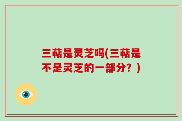 三萜是灵芝吗(三萜是不是灵芝的一部分？)-第1张图片-破壁灵芝孢子粉研究指南