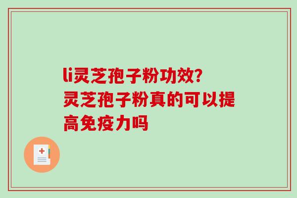 li灵芝孢子粉功效?灵芝孢子粉真的可以提高免疫力吗-第1张图片-破壁灵芝孢子粉研究指南 li灵芝孢子粉功效?灵芝孢子粉真的可以提高免疫力吗-第1张图片-破壁灵芝孢子粉研究指南