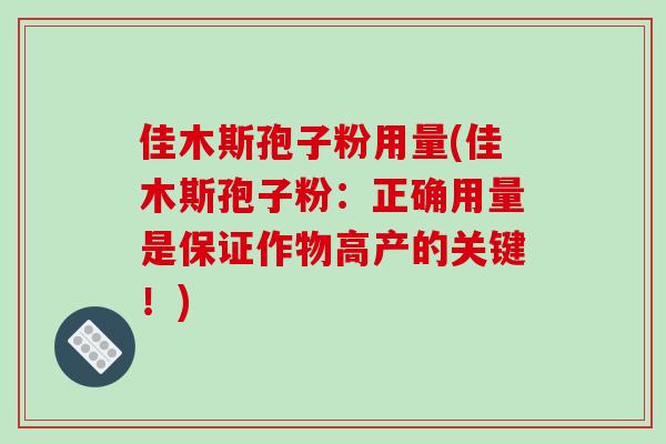 佳木斯孢子粉用量(佳木斯孢子粉:正确用量是保证作物高产的关键!)-第1张图片-破壁灵芝孢子粉研究指南 佳木斯孢子粉用量(佳木斯孢子粉:正确用量是保证作物高产的关键!)-第1张图片-破壁灵芝孢子粉研究指南