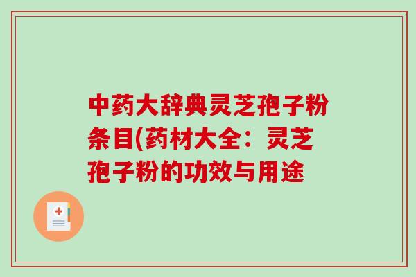 中药大辞典灵芝孢子粉条目(药材大全：灵芝孢子粉的功效与用途-第1张图片-破壁灵芝孢子粉研究指南