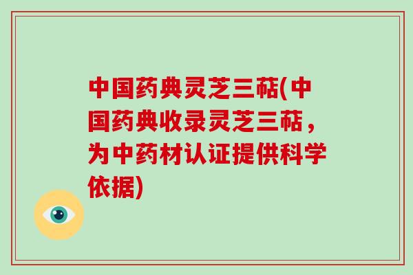 中国药典灵芝三萜(中国药典收录灵芝三萜，为中药材认证提供科学依据)-第1张图片-破壁灵芝孢子粉研究指南