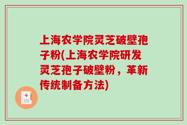 上海农学院灵芝破壁孢子粉(上海农学院研发灵芝孢子破壁粉,革新传统制备方法)-第1张图片-破壁灵芝孢子粉研究指南 上海农学院灵芝破壁孢子粉(上海农学院研发灵芝孢子破壁粉,革新传统制备方法)-第1张图片-破壁灵芝孢子粉研究指南