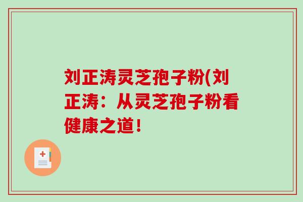 刘正涛灵芝孢子粉(刘正涛:从灵芝孢子粉看健康之道!-第1张图片-破壁灵芝孢子粉研究指南 刘正涛灵芝孢子粉(刘正涛:从灵芝孢子粉看健康之道!-第1张图片-破壁灵芝孢子粉研究指南