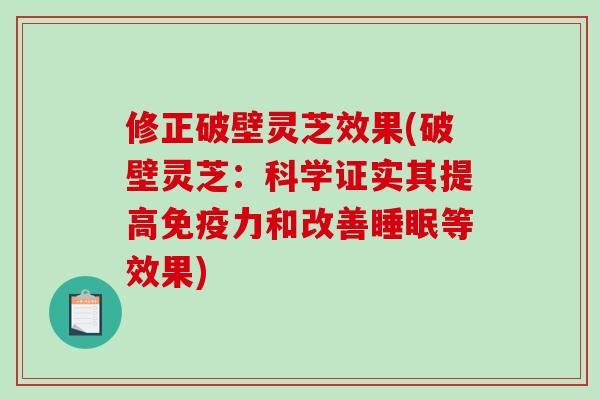 修正破壁灵芝效果(破壁灵芝:科学证实其提高免疫力和改善睡眠等效果)-第1张图片-破壁灵芝孢子粉研究指南 修正破壁灵芝效果(破壁灵芝:科学证实其提高免疫力和改善睡眠等效果)-第1张图片-破壁灵芝孢子粉研究指南