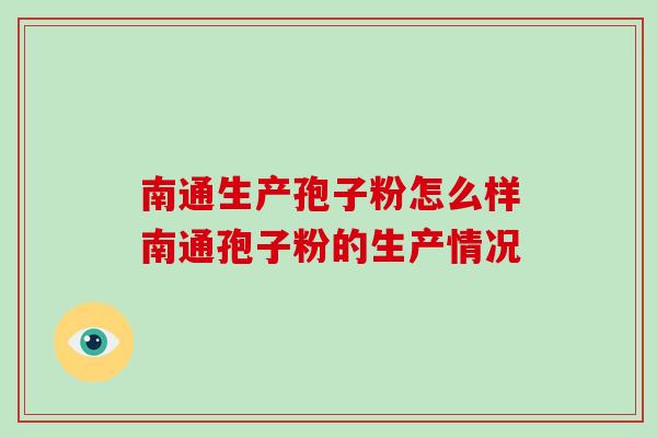 南通生产孢子粉怎么样南通孢子粉的生产情况-第1张图片-破壁灵芝孢子粉研究指南 南通生产孢子粉怎么样南通孢子粉的生产情况-第1张图片-破壁灵芝孢子粉研究指南