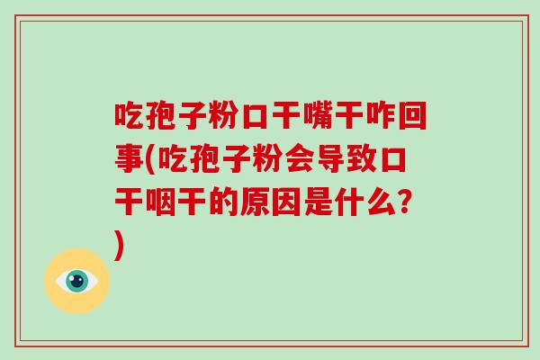 吃孢子粉口干嘴干咋回事(吃孢子粉会导致口干咽干的原因是什么?)-第1张图片-破壁灵芝孢子粉研究指南 吃孢子粉口干嘴干咋回事(吃孢子粉会导致口干咽干的原因是什么?)-第1张图片-破壁灵芝孢子粉研究指南