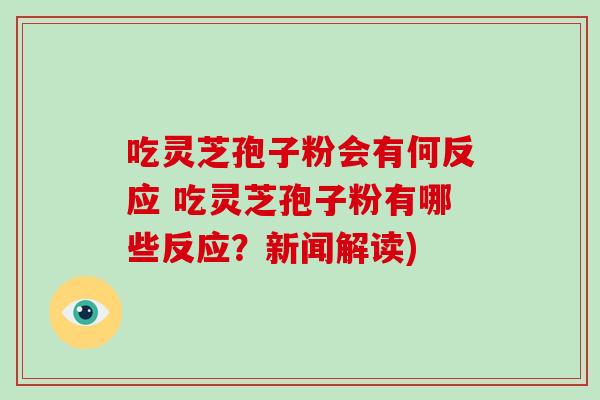 吃灵芝孢子粉会有何反应 吃灵芝孢子粉有哪些反应?新闻解读)-第1张图片-破壁灵芝孢子粉研究指南 吃灵芝孢子粉会有何反应 吃灵芝孢子粉有哪些反应?新闻解读)-第1张图片-破壁灵芝孢子粉研究指南