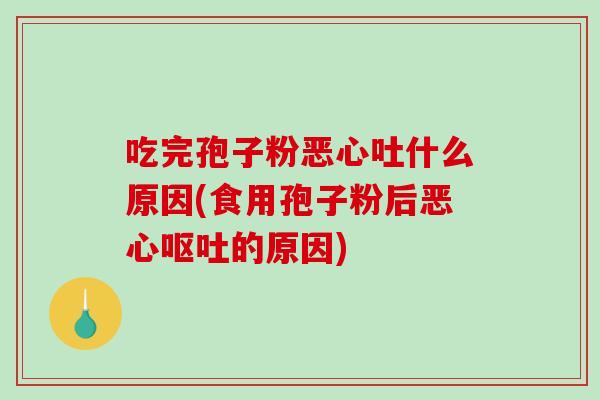 吃完孢子粉恶心吐什么原因(食用孢子粉后恶心呕吐的原因)-第1张图片-破壁灵芝孢子粉研究指南