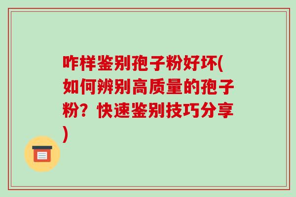 咋样鉴别孢子粉好坏(如何辨别高质量的孢子粉?快速鉴别技巧分享)-第1张图片-破壁灵芝孢子粉研究指南 咋样鉴别孢子粉好坏(如何辨别高质量的孢子粉?快速鉴别技巧分享)-第1张图片-破壁灵芝孢子粉研究指南