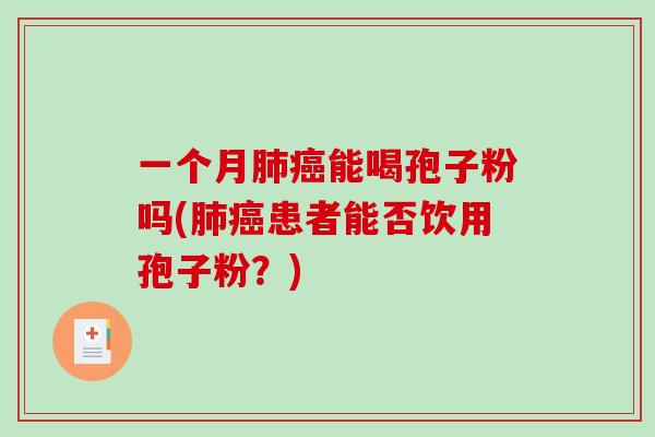 一个月肺癌能喝孢子粉吗(肺癌患者能否饮用孢子粉?)-第1张图片-破壁灵芝孢子粉研究指南 一个月肺癌能喝孢子粉吗(肺癌患者能否饮用孢子粉?)-第1张图片-破壁灵芝孢子粉研究指南